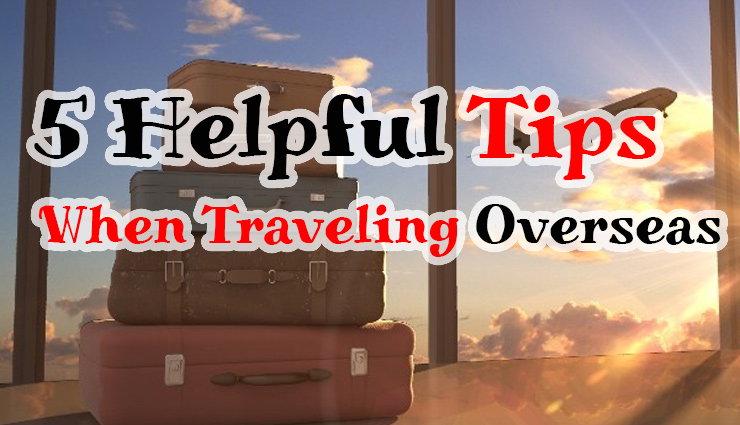 5 Helpful tips when traveling overseas